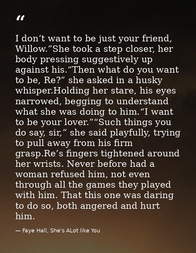 I don’t want to be just your friend, Willow.”She took a step closer, her body pressing suggestively up against his.“Then — Faye Hall, She's ALot like You