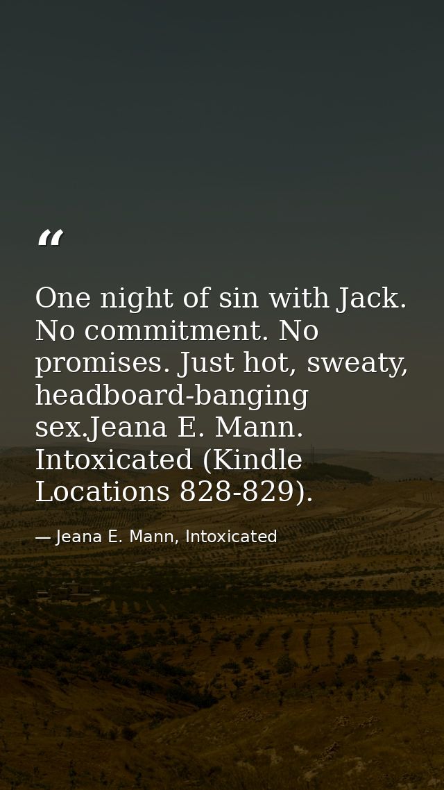 One night of sin with Jack. No commitment. No promises. Just hot, sweaty, headboard-banging sex.Jeana E. Mann. Intoxicat — Jeana E. Mann, Intoxicated