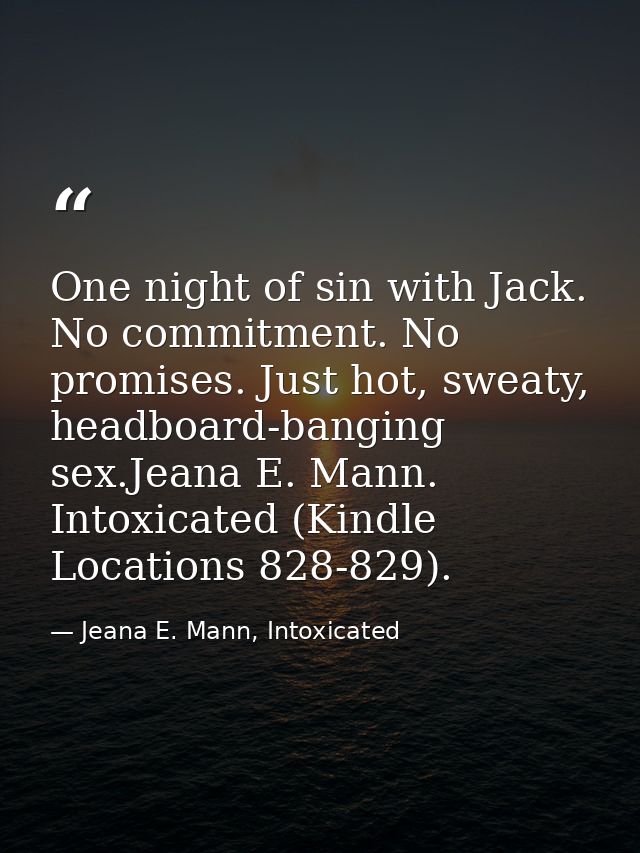 One night of sin with Jack. No commitment. No promises. Just hot, sweaty, headboard-banging sex.Jeana E. Mann. Intoxicat — Jeana E. Mann, Intoxicated