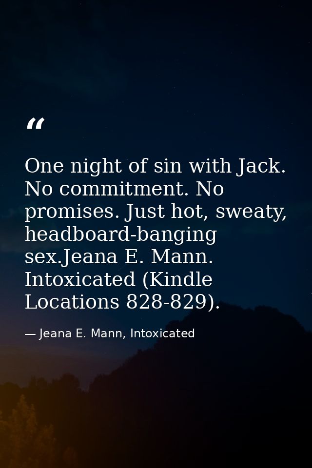 One night of sin with Jack. No commitment. No promises. Just hot, sweaty, headboard-banging sex.Jeana E. Mann. Intoxicat — Jeana E. Mann, Intoxicated