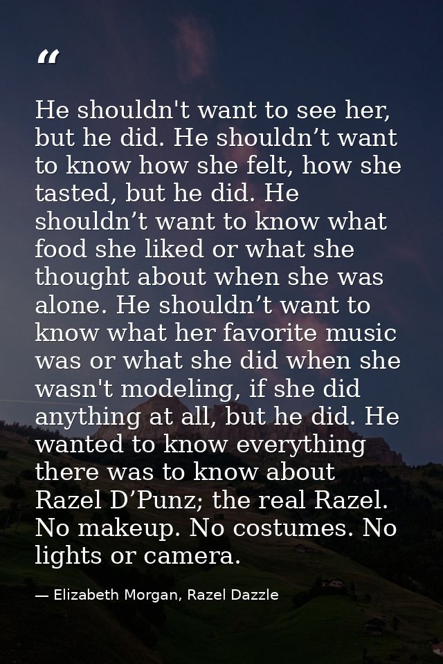 He shouldn't want to see her, but he did. He shouldn’t want to know how she felt, how she tasted, but he did. He shouldn — Elizabeth Morgan, Razel Dazzle