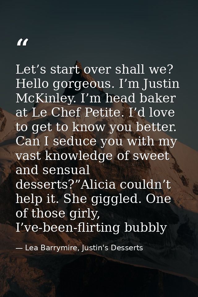 Let’s start over shall we? Hello gorgeous. I’m Justin McKinley. I’m head baker at Le Chef Petite. I’d love to get to kno — Lea Barrymire, Justin's Desserts