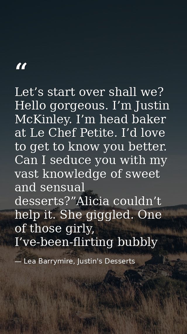 Let’s start over shall we? Hello gorgeous. I’m Justin McKinley. I’m head baker at Le Chef Petite. I’d love to get to kno — Lea Barrymire, Justin's Desserts