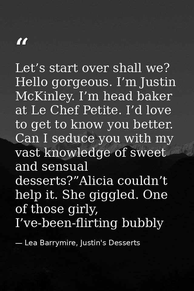 Let’s start over shall we? Hello gorgeous. I’m Justin McKinley. I’m head baker at Le Chef Petite. I’d love to get to kno — Lea Barrymire, Justin's Desserts