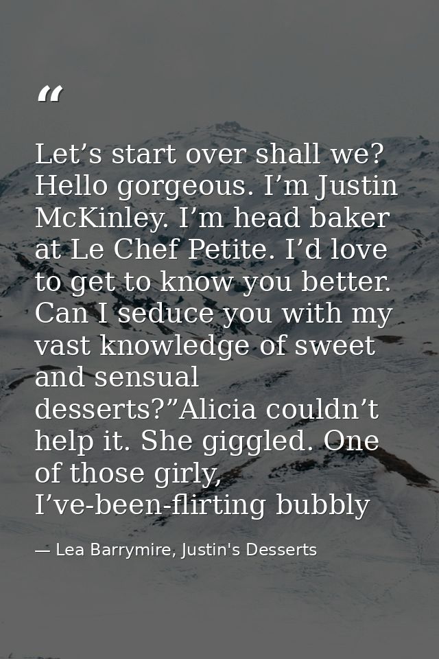 Let’s start over shall we? Hello gorgeous. I’m Justin McKinley. I’m head baker at Le Chef Petite. I’d love to get to kno — Lea Barrymire, Justin's Desserts