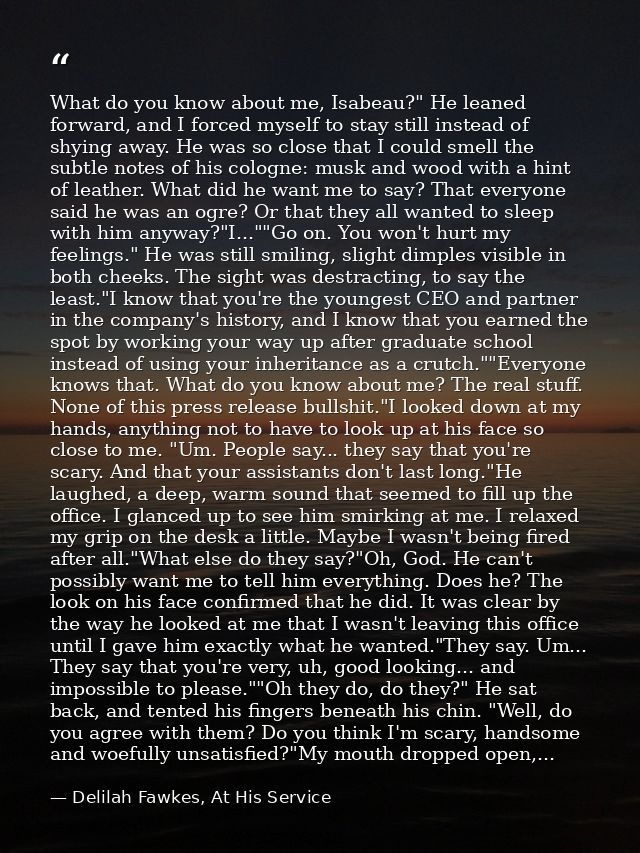 What do you know about me, Isabeau?" He leaned forward, and I forced myself to stay still instead of shying away. He was — Delilah Fawkes, At His Service