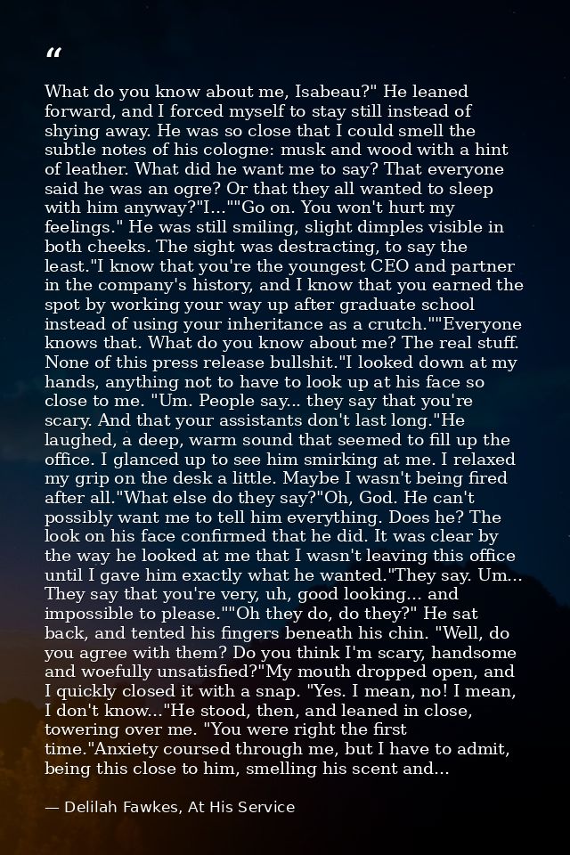 What do you know about me, Isabeau?" He leaned forward, and I forced myself to stay still instead of shying away. He was — Delilah Fawkes, At His Service