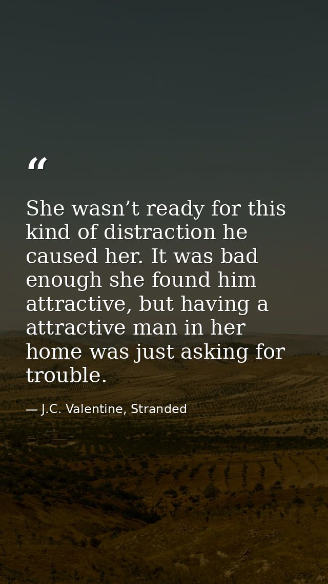 She wasn’t ready for this kind of distraction he caused her. It was bad enough she found him attractive, but having a at — J.C. Valentine, Stranded