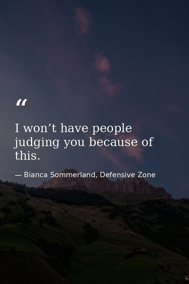 I won’t have people judging you because of this. — Bianca Sommerland, Defensive Zone