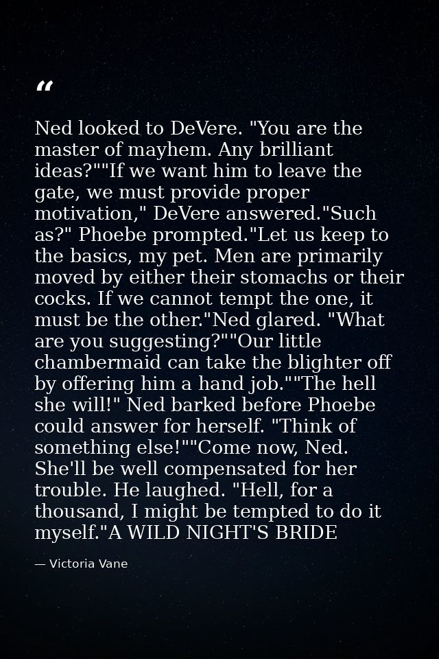 Ned looked to DeVere. "You are the master of mayhem. Any brilliant ideas?""If we want him to leave the gate, we must pro — Victoria Vane