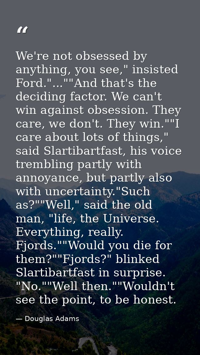 We're not obsessed by anything, you see," insisted Ford."...""And that's the deciding factor. We can't win against obses — Douglas Adams