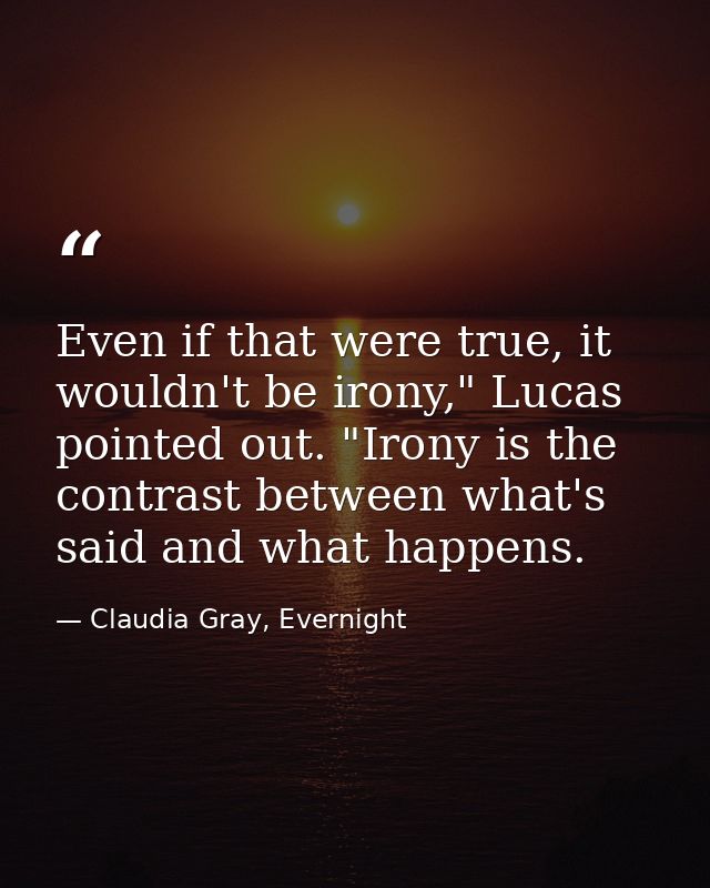 Even if that were true, it wouldn't be irony," Lucas pointed out. "Irony is the contrast between what's said and what ha — Claudia Gray, Evernight