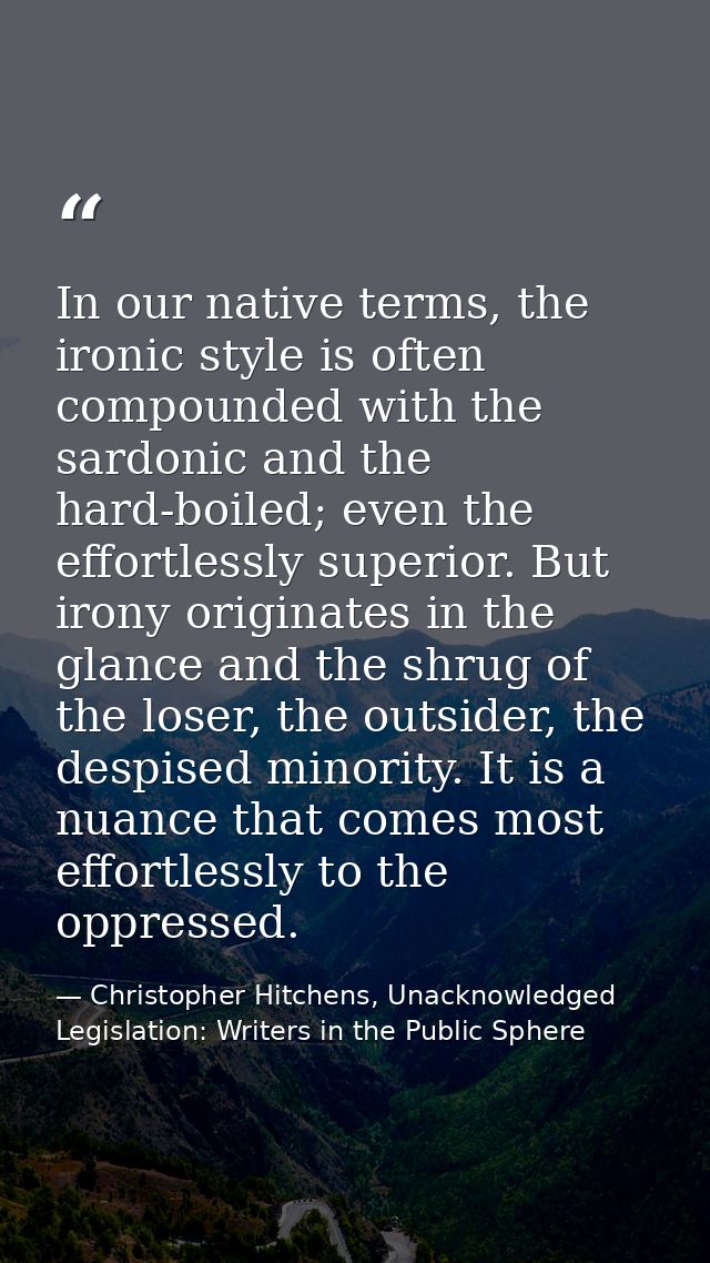 In our native terms, the ironic style is often compounded with the sardonic and the hard-boiled; even the effortlessly s — Christopher Hitchens, Unacknowledged Legislation: Writers in the Public Sphere