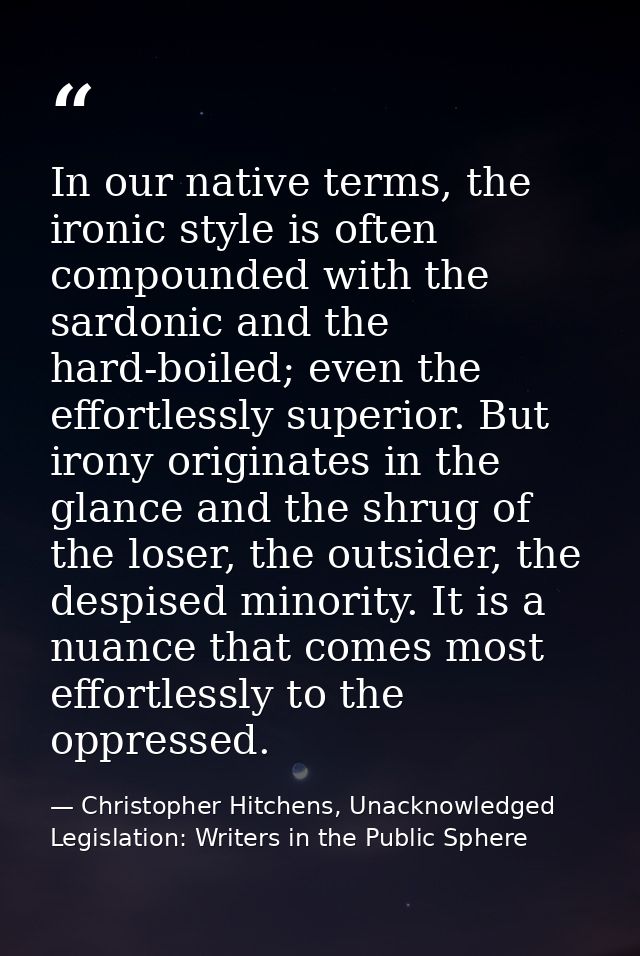 In our native terms, the ironic style is often compounded with the sardonic and the hard-boiled; even the effortlessly s — Christopher Hitchens, Unacknowledged Legislation: Writers in the Public Sphere