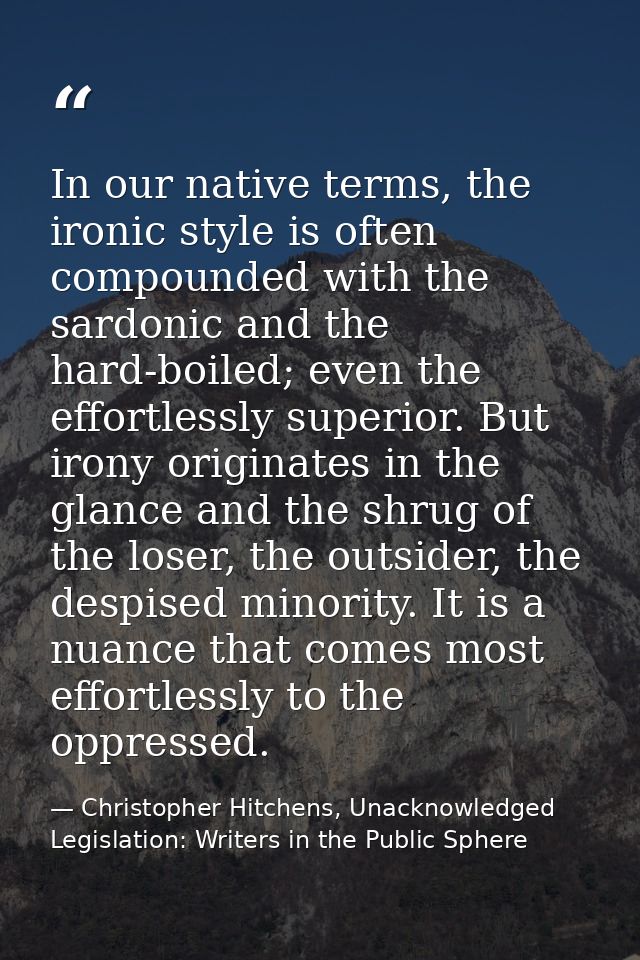 In our native terms, the ironic style is often compounded with the sardonic and the hard-boiled; even the effortlessly s — Christopher Hitchens, Unacknowledged Legislation: Writers in the Public Sphere