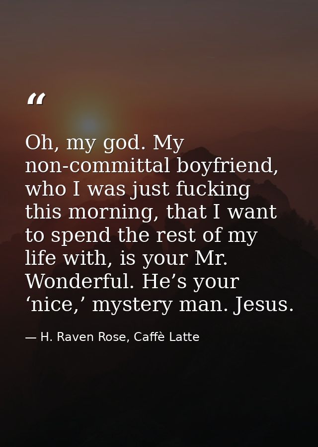 Oh, my god. My non-committal boyfriend, who I was just fucking this morning, that I want to spend the rest of my life wi — H. Raven Rose, Caffè Latte