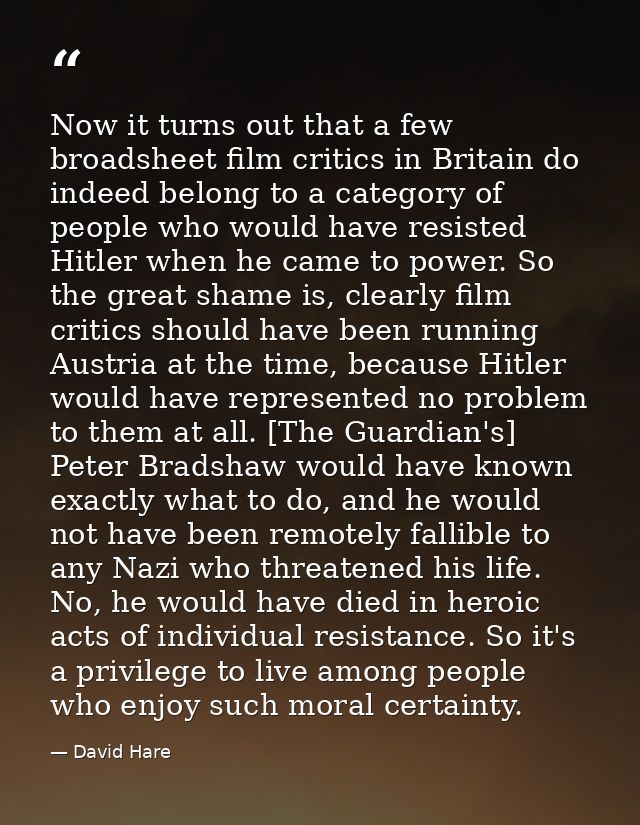 Now it turns out that a few broadsheet film critics in Britain do indeed belong to a category of people who would have r — David Hare