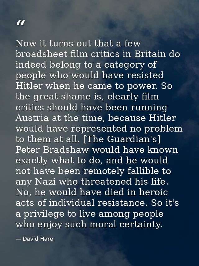 Now it turns out that a few broadsheet film critics in Britain do indeed belong to a category of people who would have r — David Hare