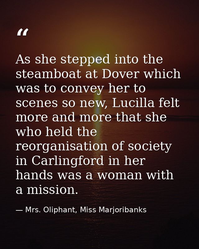 As she stepped into the steamboat at Dover which was to convey her to scenes so new, Lucilla felt more and more that she — Mrs. Oliphant, Miss Marjoribanks