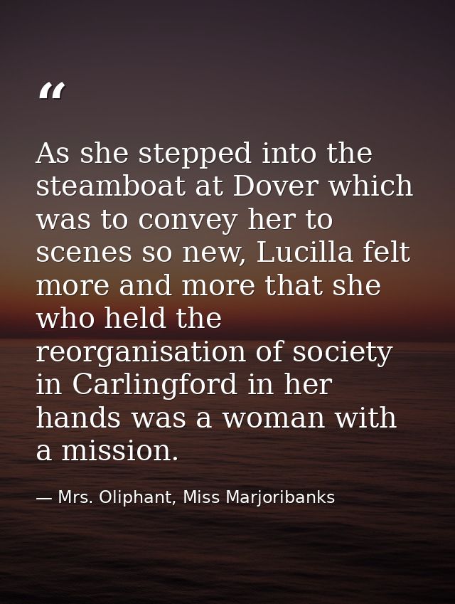 As she stepped into the steamboat at Dover which was to convey her to scenes so new, Lucilla felt more and more that she — Mrs. Oliphant, Miss Marjoribanks