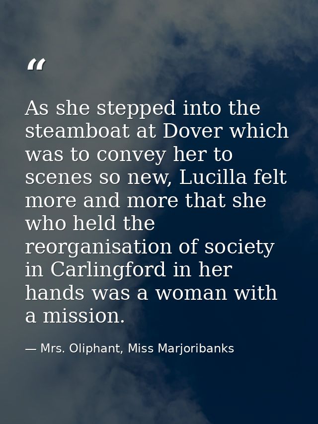 As she stepped into the steamboat at Dover which was to convey her to scenes so new, Lucilla felt more and more that she — Mrs. Oliphant, Miss Marjoribanks