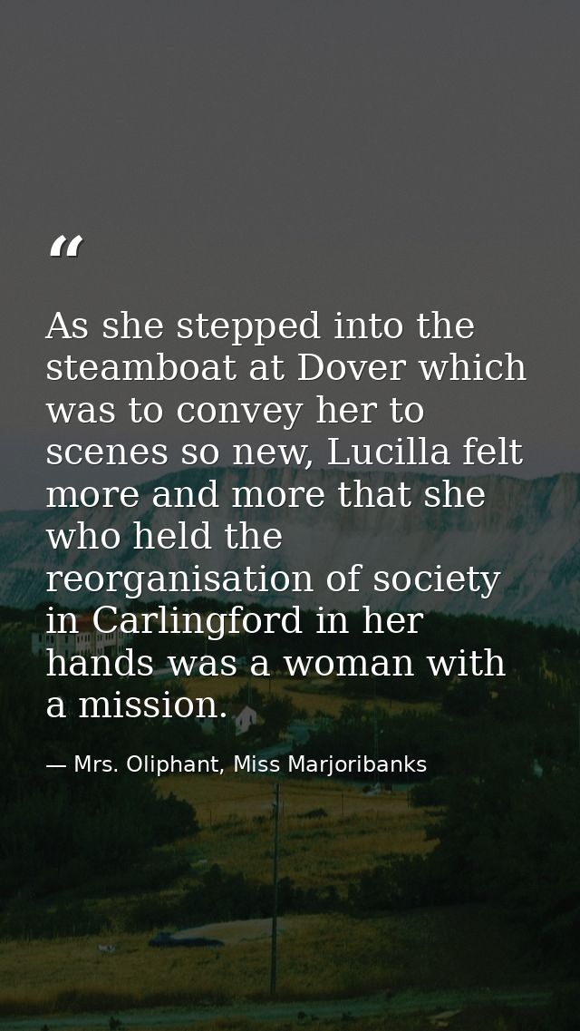As she stepped into the steamboat at Dover which was to convey her to scenes so new, Lucilla felt more and more that she — Mrs. Oliphant, Miss Marjoribanks