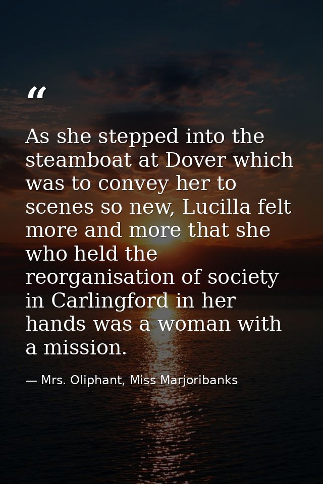 As she stepped into the steamboat at Dover which was to convey her to scenes so new, Lucilla felt more and more that she — Mrs. Oliphant, Miss Marjoribanks