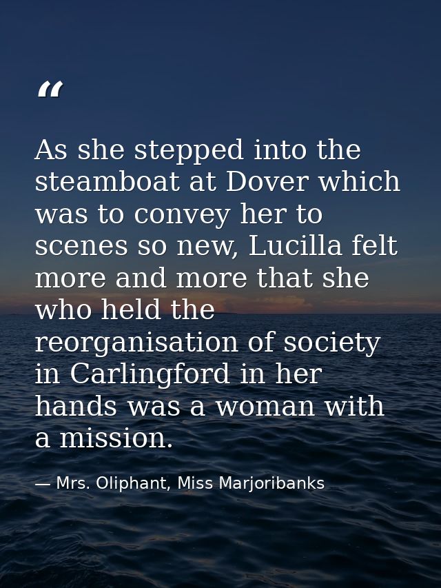 As she stepped into the steamboat at Dover which was to convey her to scenes so new, Lucilla felt more and more that she — Mrs. Oliphant, Miss Marjoribanks