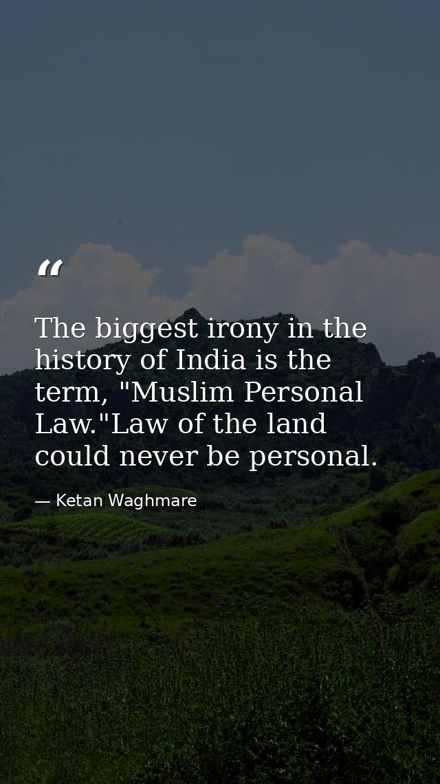 The biggest irony in the history of India is the term, "Muslim Personal Law."Law of the land could never be personal. — Ketan Waghmare