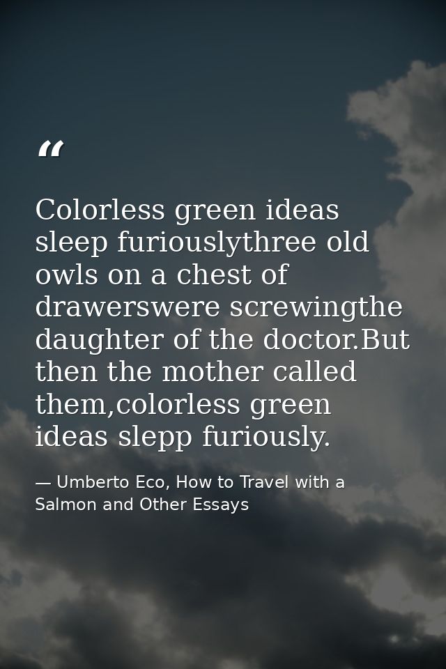 Colorless green ideas sleep furiouslythree old owls on a chest of drawerswere screwingthe daughter of the doctor.But the — Umberto Eco, How to Travel with a Salmon and Other Essays