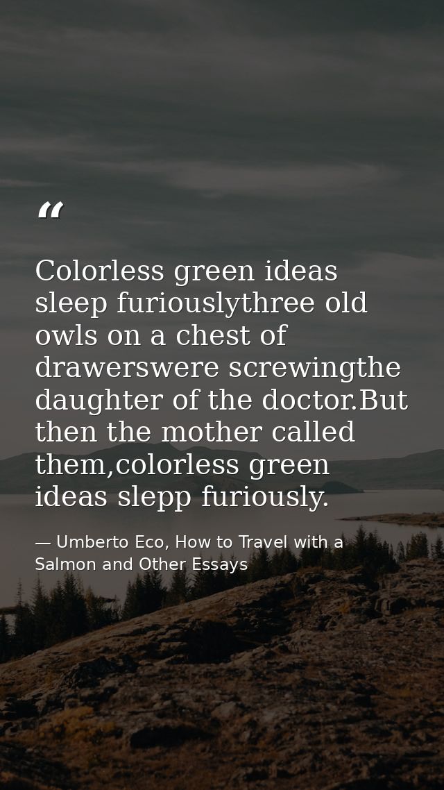 Colorless green ideas sleep furiouslythree old owls on a chest of drawerswere screwingthe daughter of the doctor.But the — Umberto Eco, How to Travel with a Salmon and Other Essays