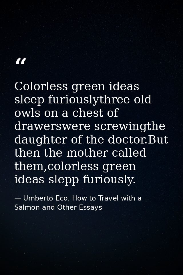 Colorless green ideas sleep furiouslythree old owls on a chest of drawerswere screwingthe daughter of the doctor.But the — Umberto Eco, How to Travel with a Salmon and Other Essays