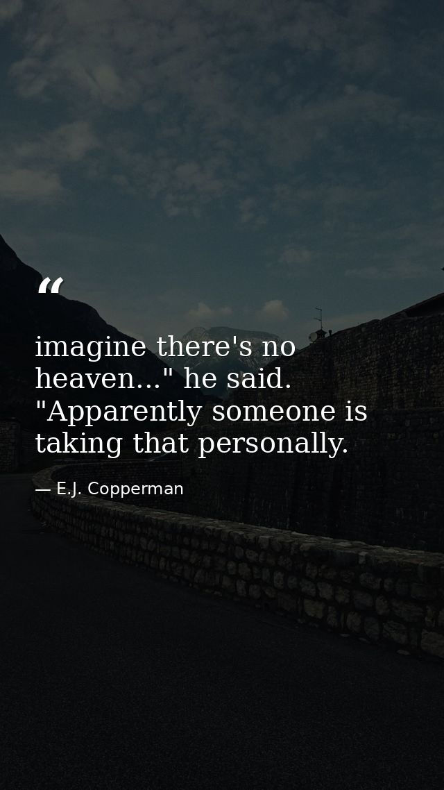 imagine there's no heaven..." he said. "Apparently someone is taking that personally. — E.J. Copperman