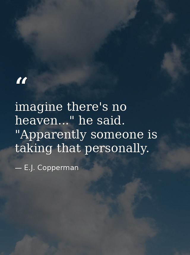 imagine there's no heaven..." he said. "Apparently someone is taking that personally. — E.J. Copperman