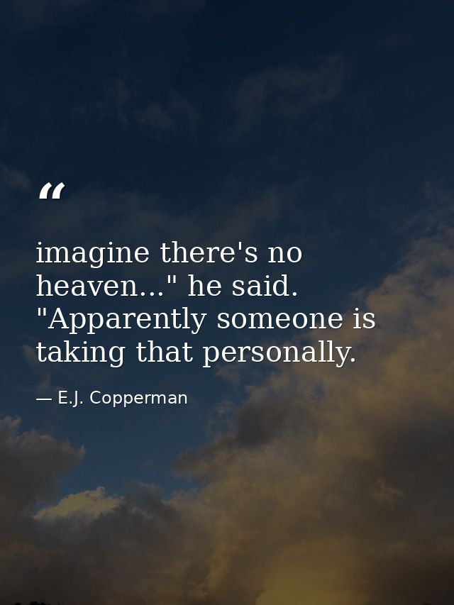 imagine there's no heaven..." he said. "Apparently someone is taking that personally. — E.J. Copperman