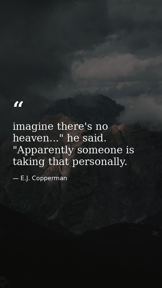 imagine there's no heaven..." he said. "Apparently someone is taking that personally. — E.J. Copperman