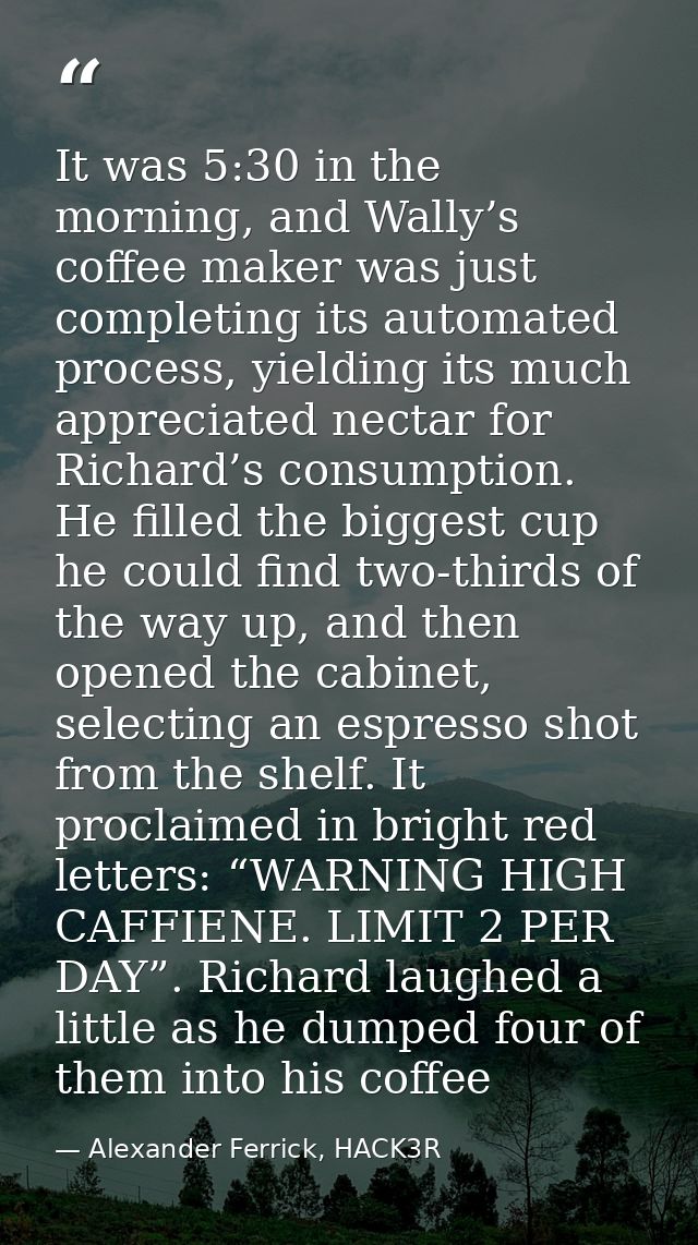 It was 5:30 in the morning, and Wally’s coffee maker was just completing its automated process, yielding its much apprec — Alexander Ferrick, HACK3R