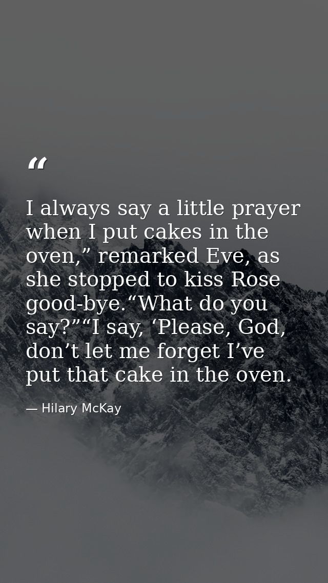 I always say a little prayer when I put cakes in the oven,” remarked Eve, as she stopped to kiss Rose good-bye.“What do  — Hilary McKay