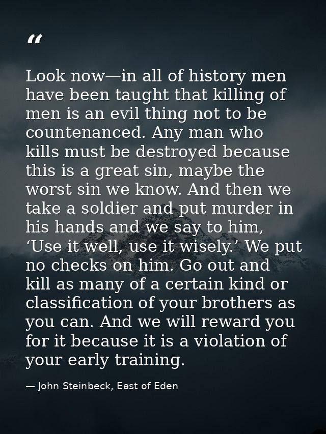 Look now—in all of history men have been taught that killing of men is an evil thing not to be countenanced. Any man who — John Steinbeck, East of Eden