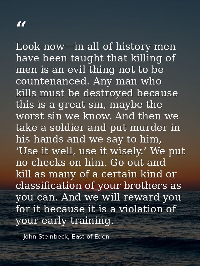 Look now—in all of history men have been taught that killing of men is an evil thing not to be countenanced. Any man who — John Steinbeck, East of Eden