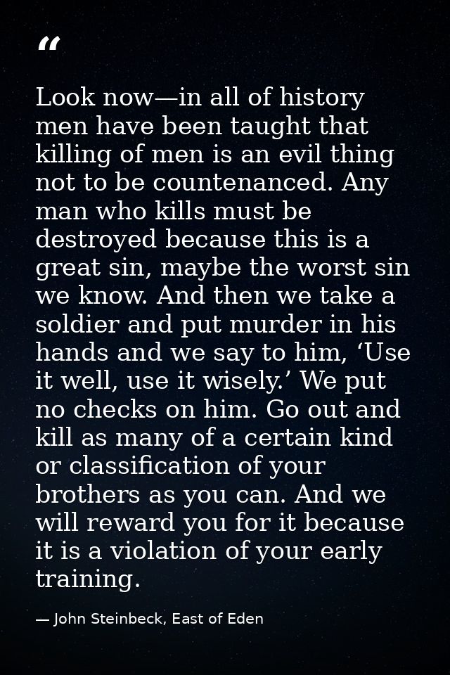 Look now—in all of history men have been taught that killing of men is an evil thing not to be countenanced. Any man who — John Steinbeck, East of Eden