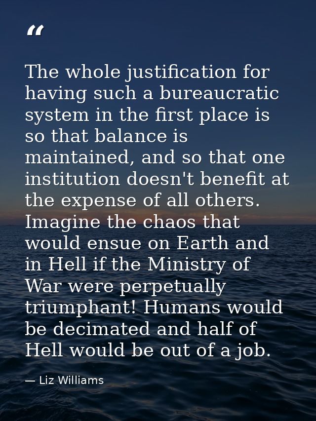 The whole justification for having such a bureaucratic system in the first place is so that balance is maintained, and s — Liz Williams