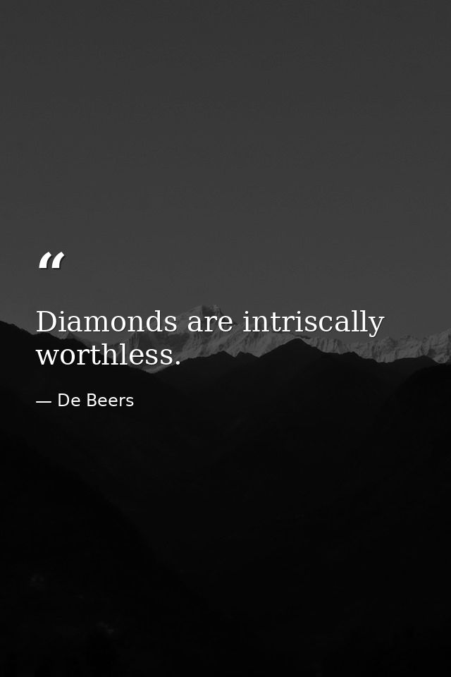 Diamonds are intriscally worthless. — De Beers
