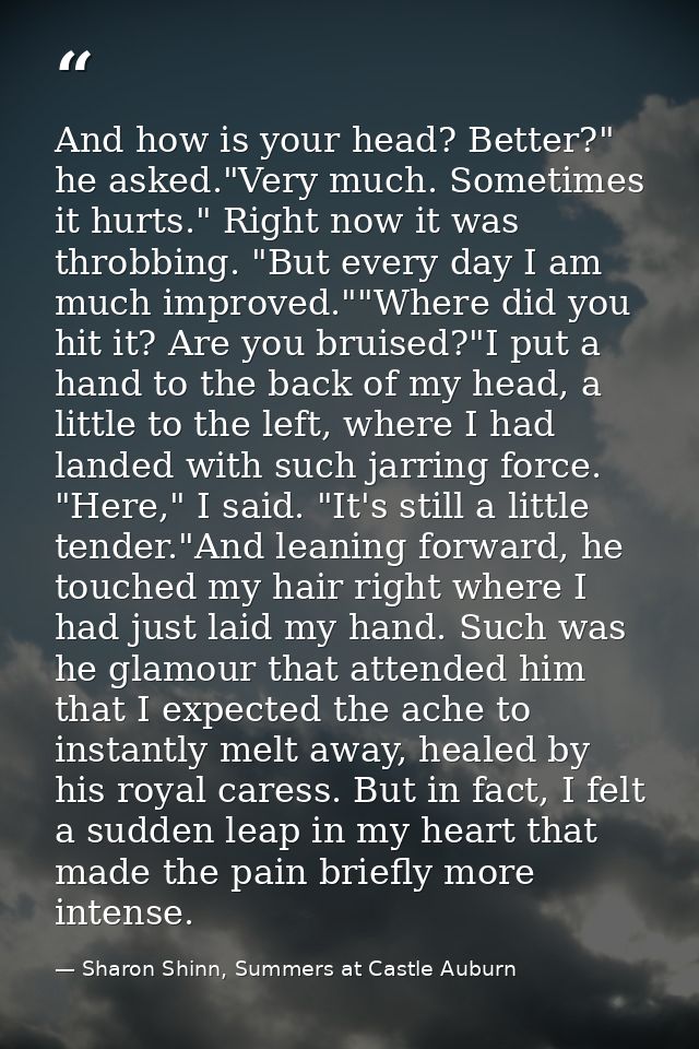 And how is your head? Better?" he asked."Very much. Sometimes it hurts." Right now it was throbbing. "But every day I am — Sharon Shinn, Summers at Castle Auburn