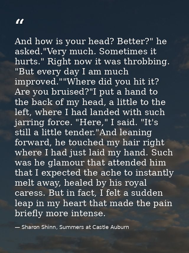 And how is your head? Better?" he asked."Very much. Sometimes it hurts." Right now it was throbbing. "But every day I am — Sharon Shinn, Summers at Castle Auburn