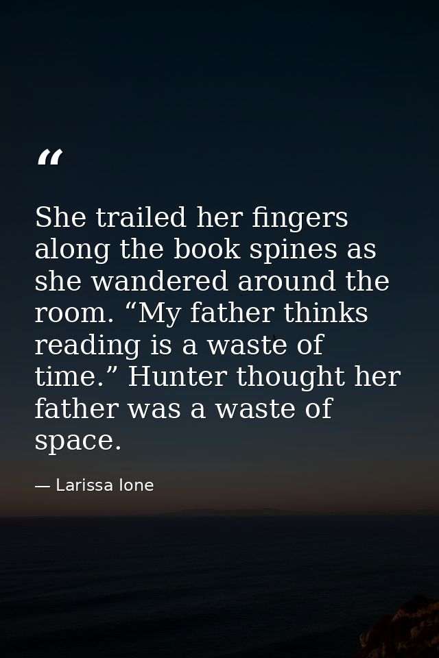 She trailed her fingers along the book spines as she wandered around the room. “My father thinks reading is a waste of t — Larissa Ione
