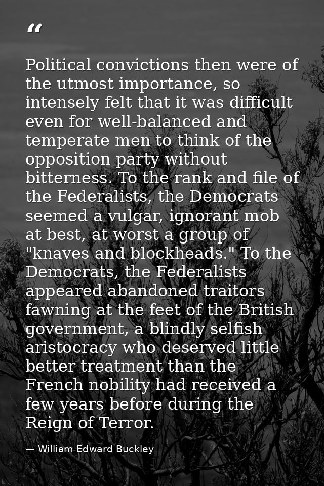 Political convictions then were of the utmost importance, so intensely felt that it was difficult even for well-balanced — William Edward Buckley