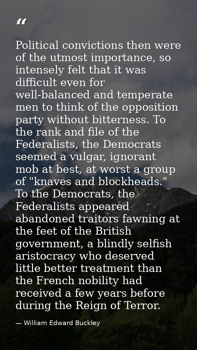 Political convictions then were of the utmost importance, so intensely felt that it was difficult even for well-balanced — William Edward Buckley