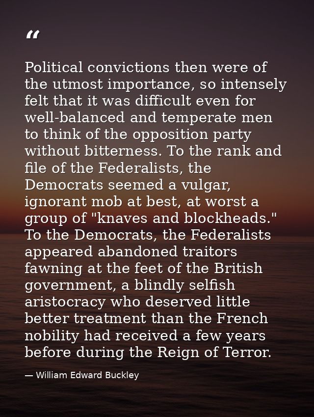 Political convictions then were of the utmost importance, so intensely felt that it was difficult even for well-balanced — William Edward Buckley