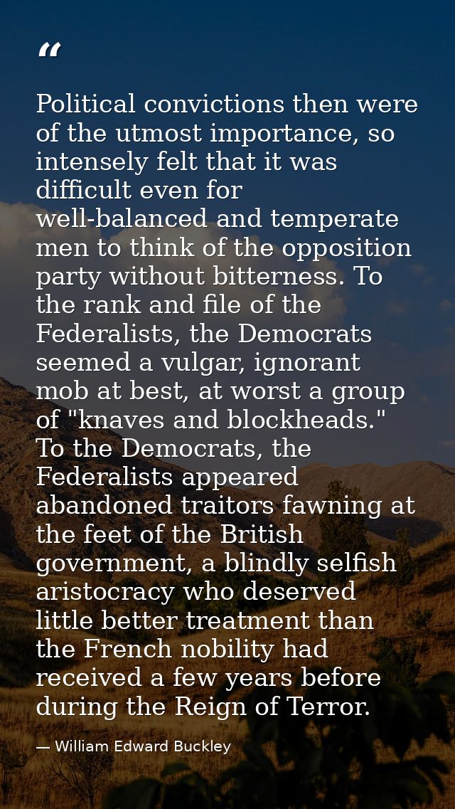 Political convictions then were of the utmost importance, so intensely felt that it was difficult even for well-balanced — William Edward Buckley